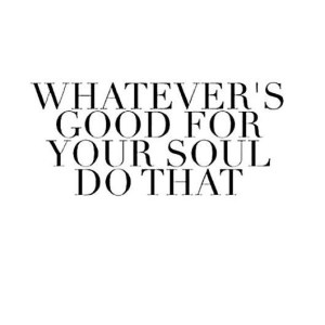 whatever is good for the soul photo